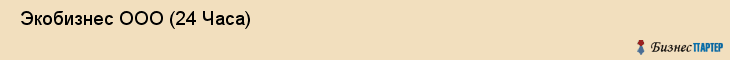  Экобизнес ООО (24 Часа) , Санкт-Петербург