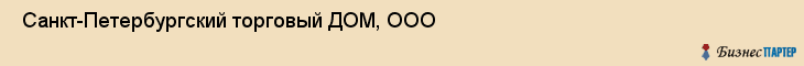  Санкт-Петербургский торговый ДОМ, ООО , Санкт-Петербург