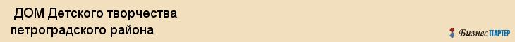  ДОМ Детского творчества петроградского района , Санкт-Петербург