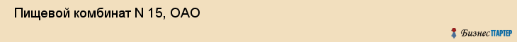  Пищевой комбинат N 15, ОАО , Санкт-Петербург