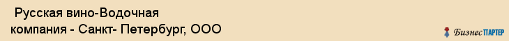  Русская вино-Водочная компания - Санкт- Петербург, ООО , Санкт-Петербург