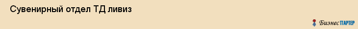  Сувенирный отдел ТД ливиз , Санкт-Петербург
