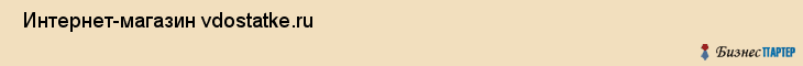  Интернет-магазин vdostatke.ru , Санкт-Петербург