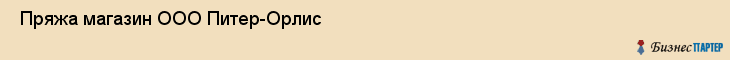  Пряжа магазин ООО Питер-Орлис , Санкт-Петербург