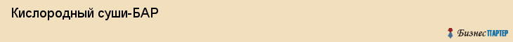  Кислородный суши-БАР , Санкт-Петербург