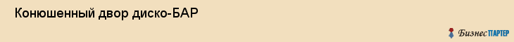 Конюшенный двор диско-БАР , Санкт-Петербург