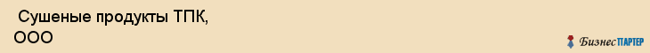  Сушеные продукты ТПК, ООО , Санкт-Петербург