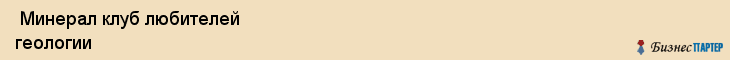  Минерал клуб любителей геологии , Санкт-Петербург