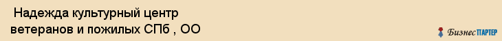  Надежда культурный центр ветеранов и пожилых СПб , ОО , Санкт-Петербург