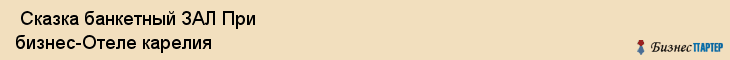  Сказка банкетный ЗАЛ При бизнес-Отеле карелия , Санкт-Петербург