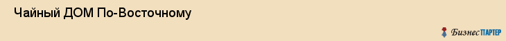  Чайный ДОМ По-Восточному , Санкт-Петербург