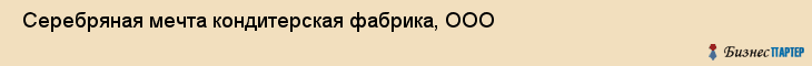  Серебряная мечта кондитерская фабрика, ООО , Санкт-Петербург