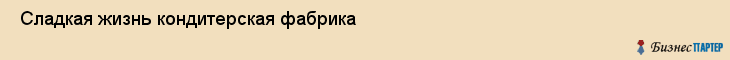  Сладкая жизнь кондитерская фабрика , Санкт-Петербург