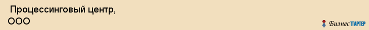  Процессинговый центр, ООО , Санкт-Петербург