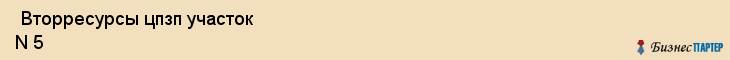  Вторресурсы цпзп участок N 5 , Санкт-Петербург