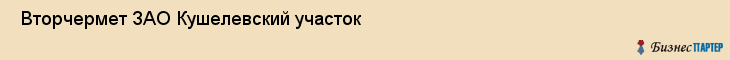  Вторчермет ЗАО Кушелевский участок , Санкт-Петербург