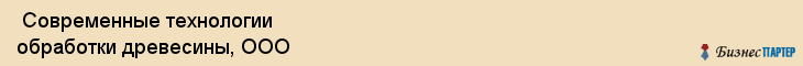  Современные технологии обработки древесины, ООО , Санкт-Петербург