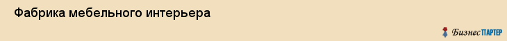  Фабрика мебельного интерьера , Санкт-Петербург