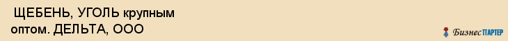  ЩЕБЕНЬ, УГОЛЬ крупным оптом. ДЕЛЬТА, ООО , Санкт-Петербург